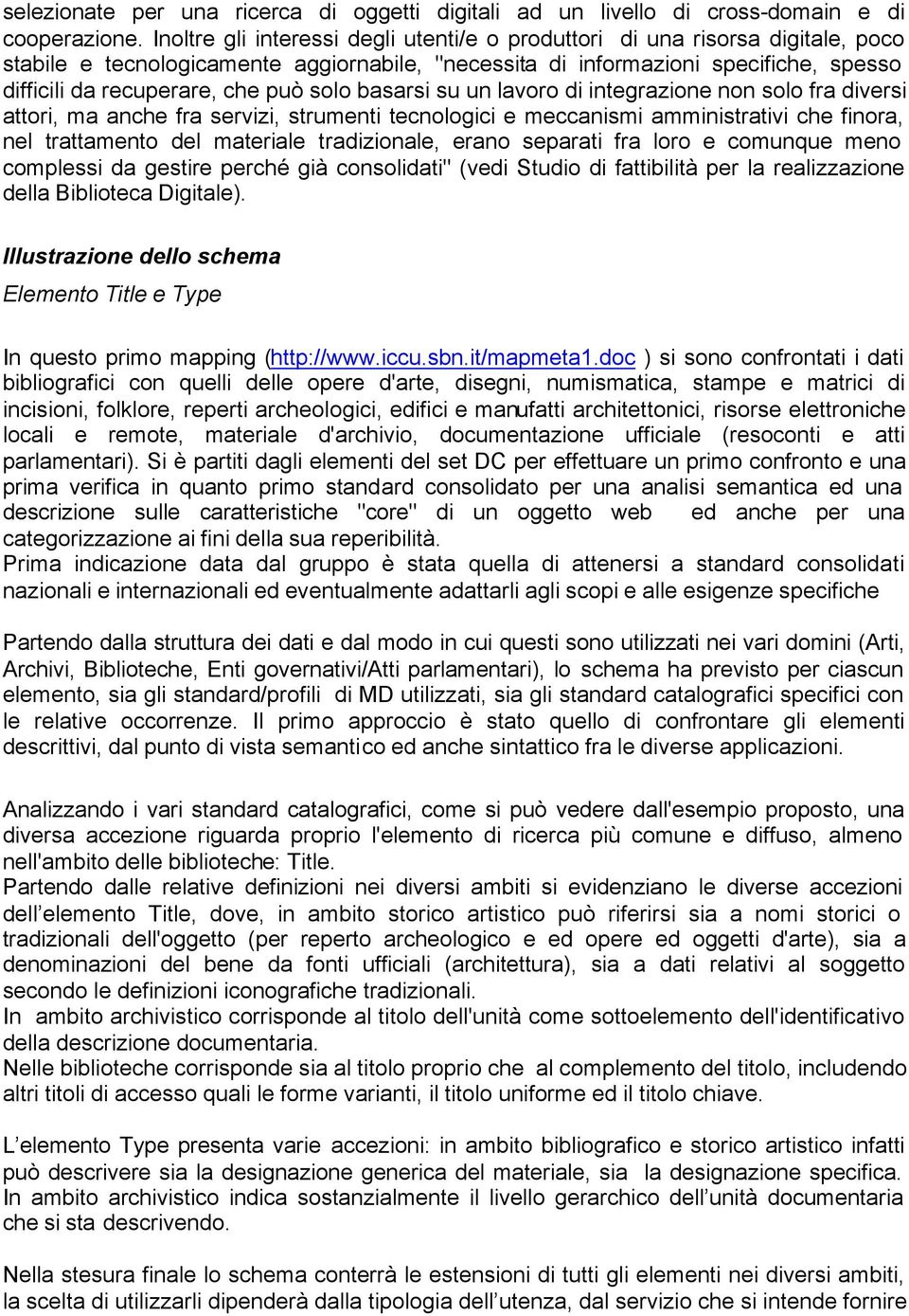 solo basarsi su un lavoro di integrazione non solo fra diversi attori, ma anche fra servizi, strumenti tecnologici e meccanismi amministrativi che finora, nel trattamento del materiale tradizionale,