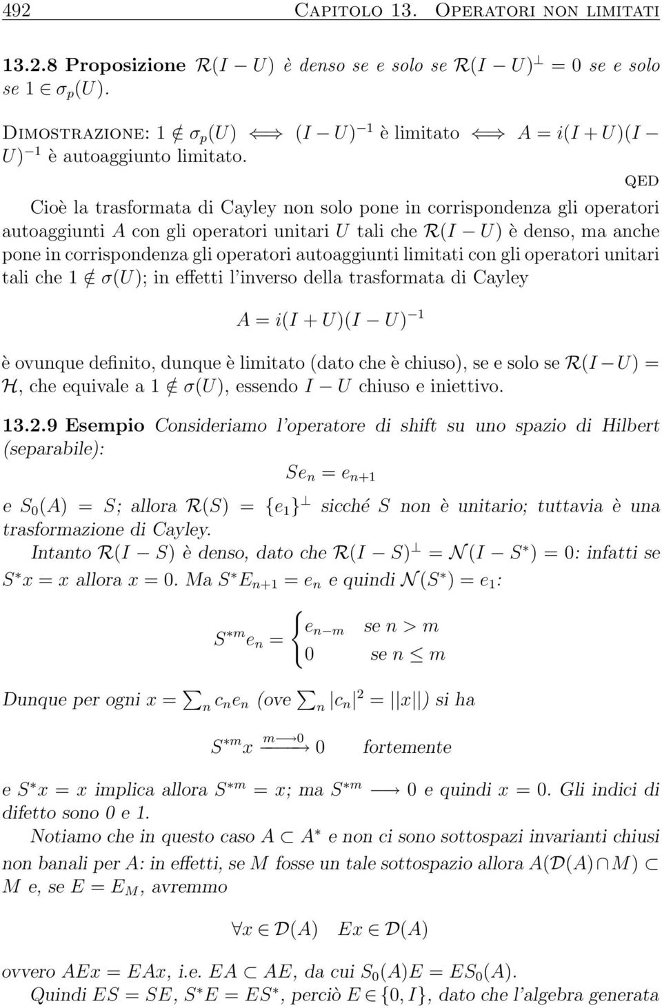 Cioè la trasformata di Cayley non solo pone in corrispondenza gli operatori autoaggiunti A con gli operatori unitari U tali che R(I U) è denso, ma anche pone in corrispondenza gli operatori