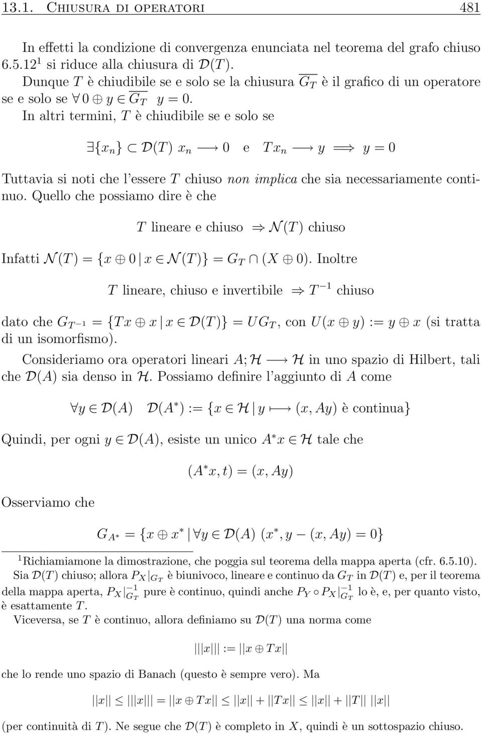 In altri termini, T è chiudibile se e solo se {x n } D(T ) x n 0 e T x n y = y = 0 Tuttavia si noti che l essere T chiuso non implica che sia necessariamente continuo.