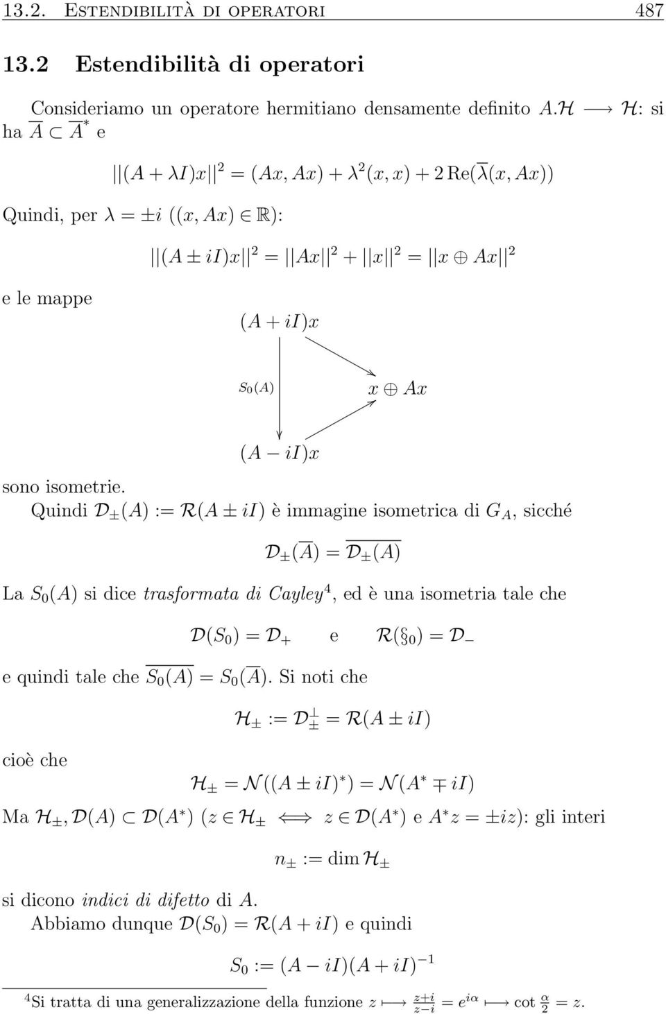 Quindi D ± (A) := R(A ± ii) è immagine isometrica di G A, sicché D ± (A) = D ± (A) La S 0 (A) si dice trasformata di Cayley 4, ed è una isometria tale che D(S 0 ) = D + e R( 0 ) = D e quindi tale che