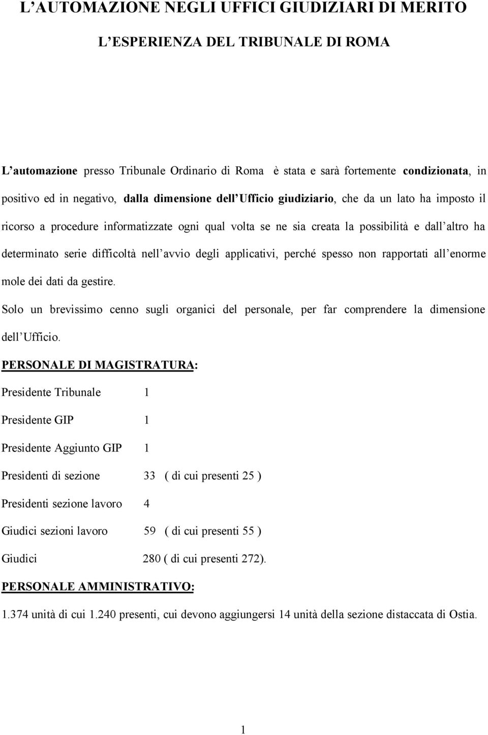 nell avvio degli applicativi, perché spesso non rapportati all enorme mole dei dati da gestire. Solo un brevissimo cenno sugli organici del personale, per far comprendere la dimensione dell Ufficio.