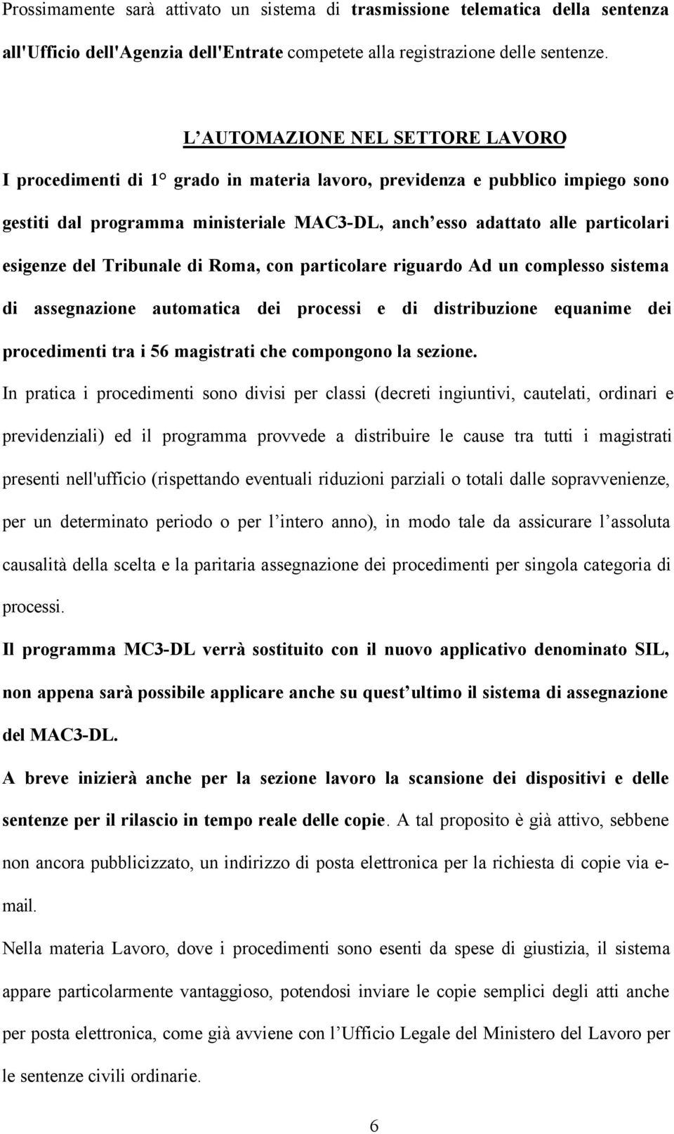 esigenze del Tribunale di Roma, con particolare riguardo Ad un complesso sistema di assegnazione automatica dei processi e di distribuzione equanime dei procedimenti tra i 56 magistrati che