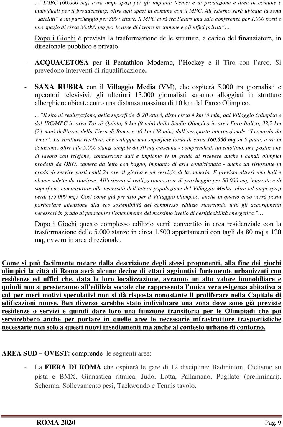 000 mq per le aree di lavoro in comune e gli uffici privati Dopo i Giochi è prevista la trasformazione delle strutture, a carico del finanziatore, in direzionale pubblico e privato.