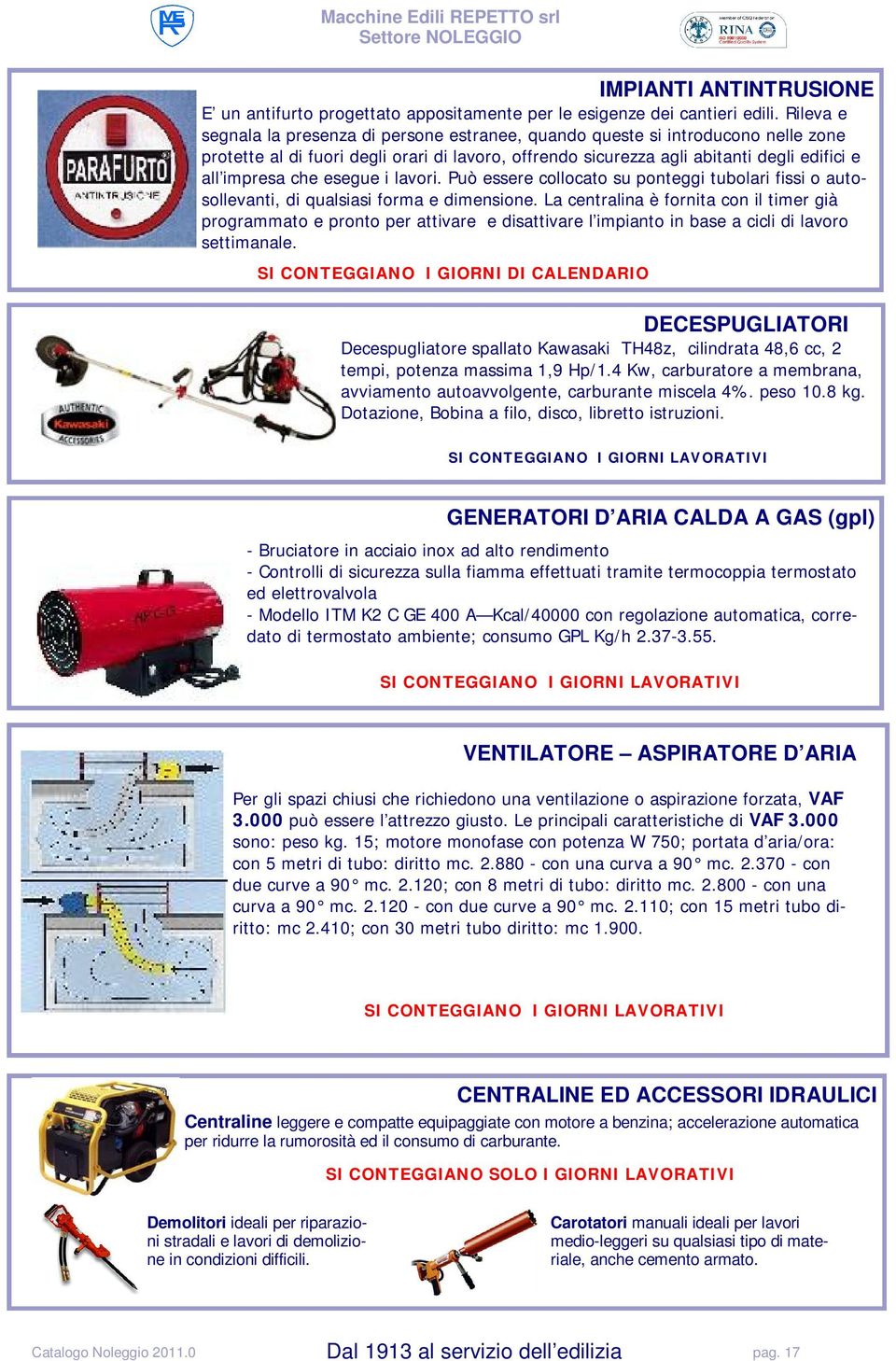 esegue i lavori. Può essere collocato su ponteggi tubolari fissi o autosollevanti, di qualsiasi forma e dimensione.