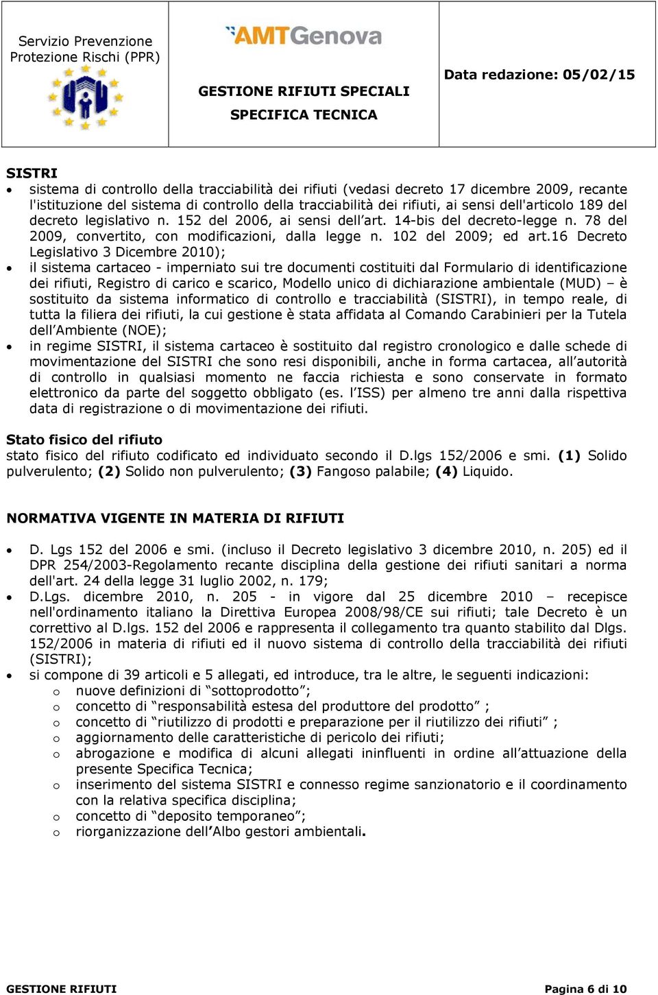 16 Decreto Legislativo 3 Dicembre 2010); il sistema cartaceo - imperniato sui tre documenti costituiti dal Formulario di identificazione dei rifiuti, Registro di carico e scarico, Modello unico di