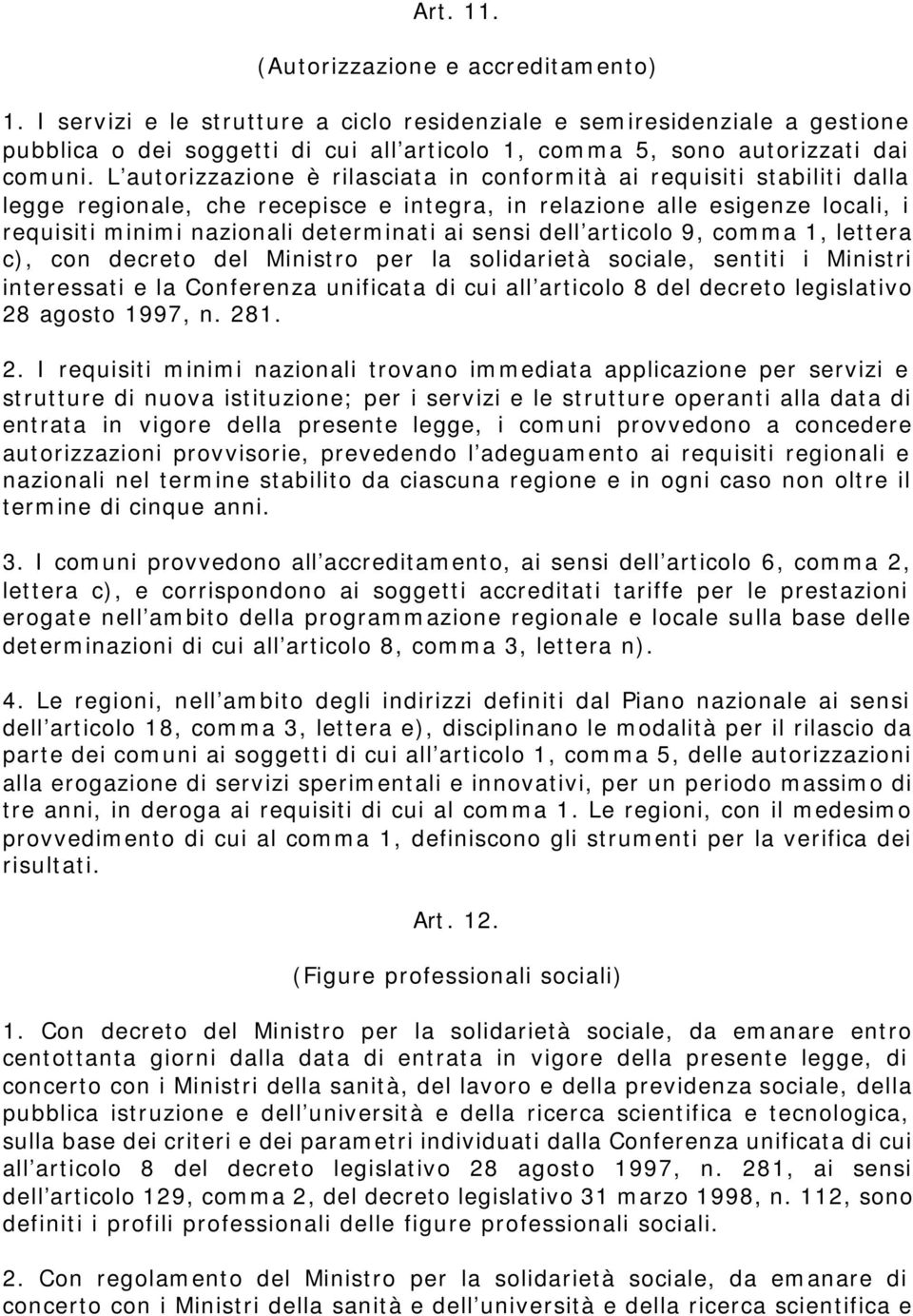 L autorizzazione è rilasciata in conformità ai requisiti stabiliti dalla legge regionale, che recepisce e integra, in relazione alle esigenze locali, i requisiti minimi nazionali determinati ai sensi