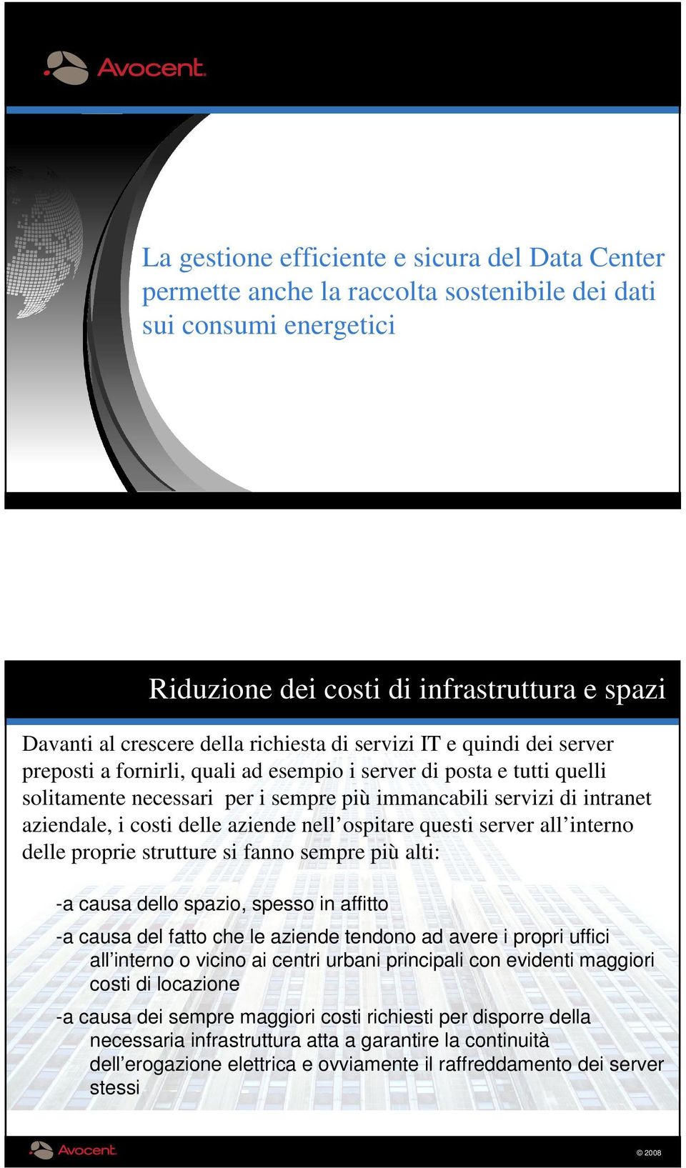 costi delle aziende nell ospitare questi server all interno delle proprie strutture si fanno sempre più alti: -a causa dello spazio, spesso in affitto -a causa del fatto che le aziende tendono ad