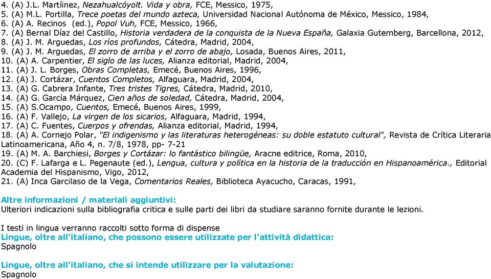 (A) J. M. Arguedas, El zorro de arriba y el zorro de abajo, Losada, Buenos Aires, 2011, 10. (A) A. Carpentier, El siglo de las luces, Alianza editorial, Madrid, 2004, 11. (A) J. L. Borges, Obras Completas, Emecé, Buenos Aires, 1996, 12.