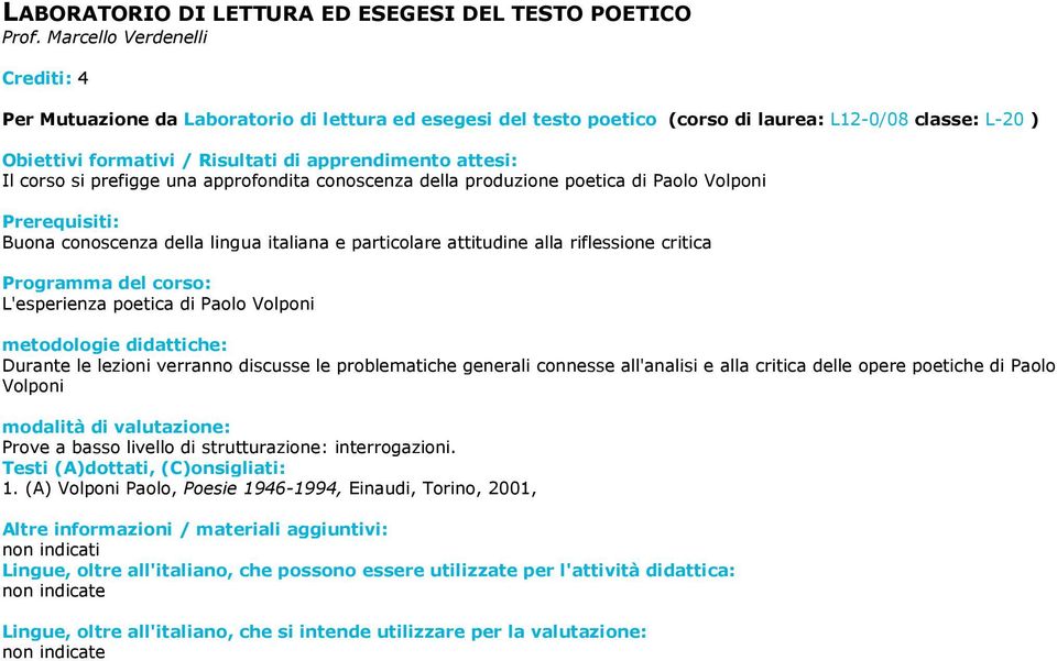 approfondita conoscenza della produzione poetica di Paolo Volponi Buona conoscenza della lingua italiana e particolare attitudine alla riflessione critica L'esperienza