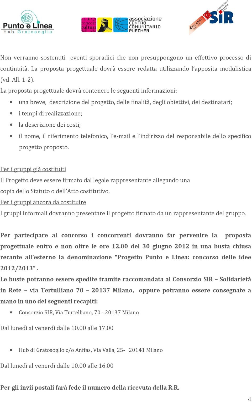 costi; il nome, il riferimento telefonico, l e mail e l indirizzo del responsabile dello specifico progetto proposto.