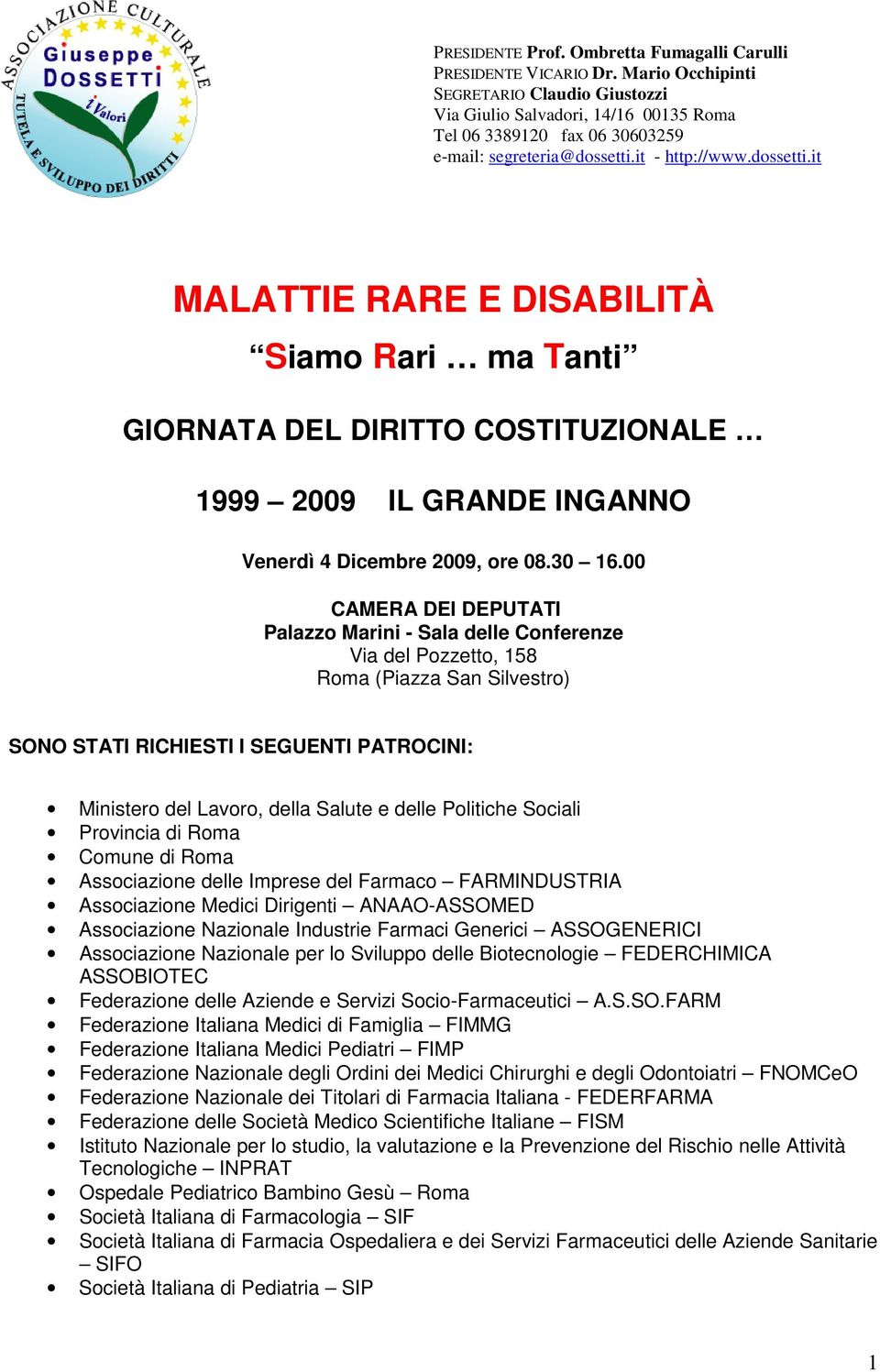 00 CAMERA DEI DEPUTATI Palazzo Marini - Sala delle Conferenze Via del Pozzetto, 158 Roma (Piazza San Silvestro) SONO STATI RICHIESTI I SEGUENTI PATROCINI: Ministero del Lavoro, della Salute e delle