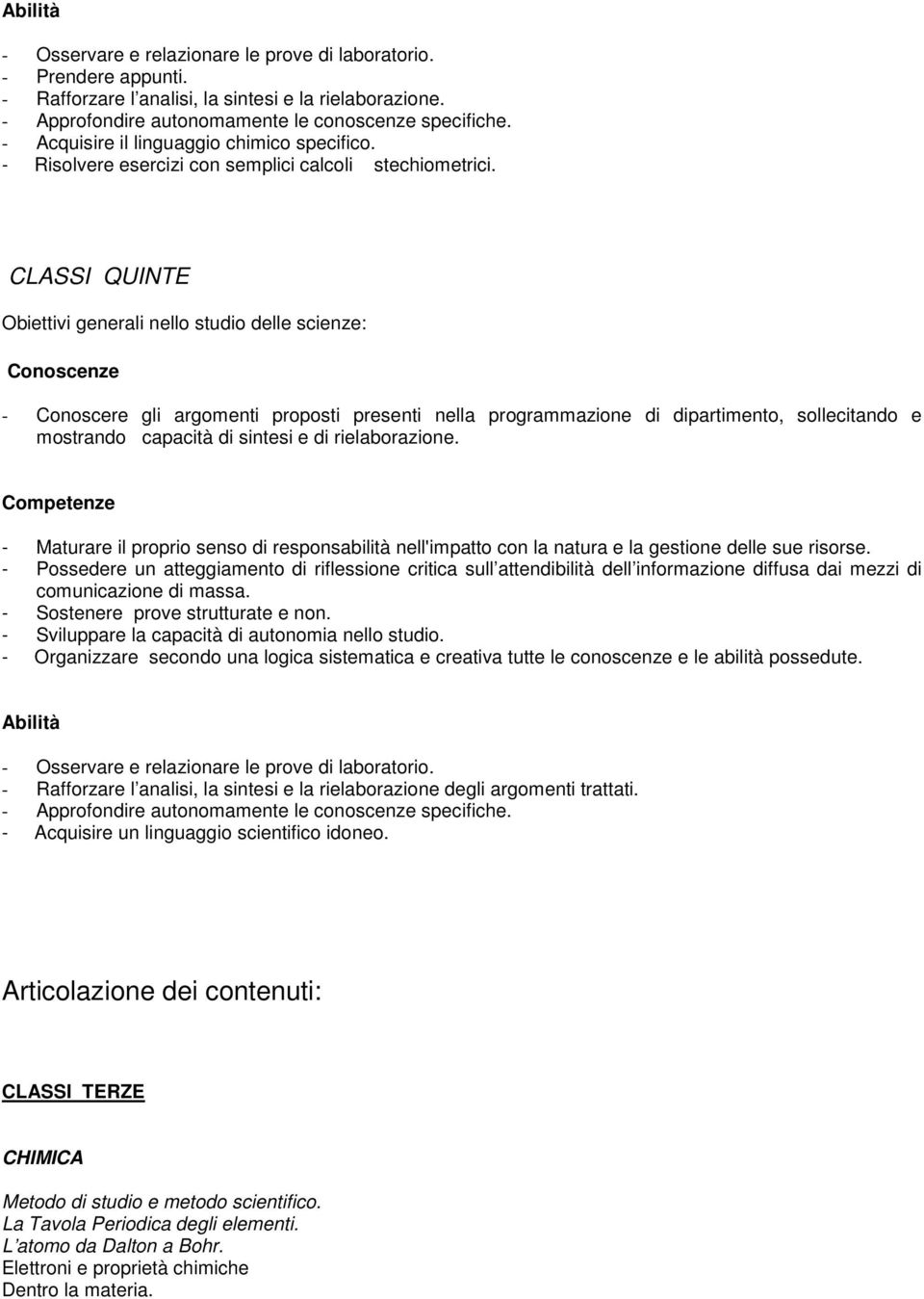 CLASSI QUINTE Obiettivi generali nello studio delle scienze: Conoscenze - Conoscere gli argomenti proposti presenti nella programmazione di dipartimento, sollecitando e mostrando capacità di sintesi