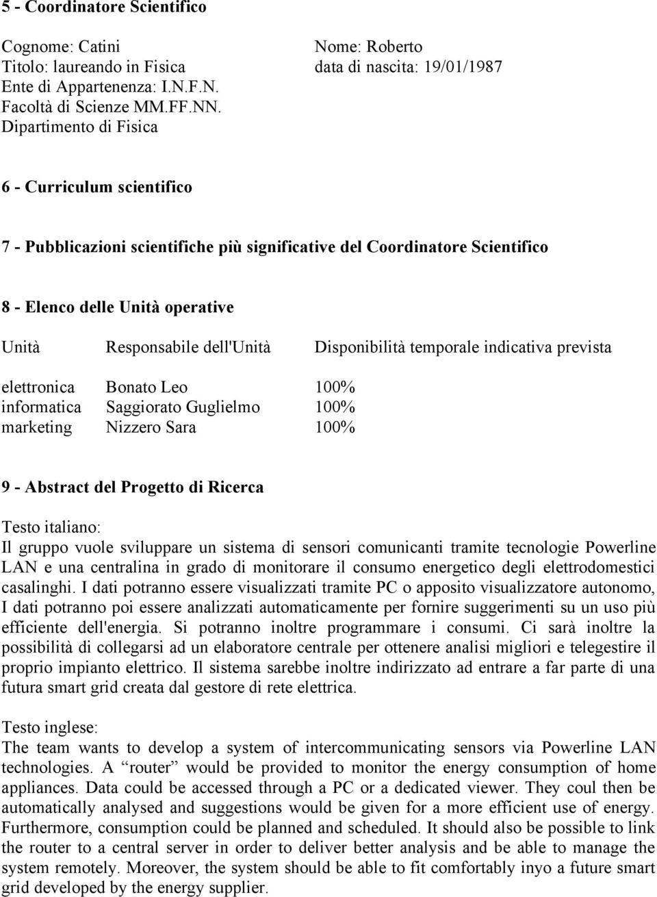 Disponibilità temporale indicativa prevista elettronica Bonato Leo 100% informatica Saggiorato Guglielmo 100% marketing Nizzero Sara 100% 9 - Abstract del Progetto di Ricerca Il gruppo vuole