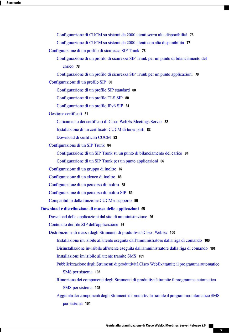 Configurazione di un profilo SIP 80 Configurazione di un profilo SIP standard 80 Configurazione di un profilo TLS SIP 80 Configurazione di un profilo IPv6 SIP 81 Gestione certificati 81 Caricamento