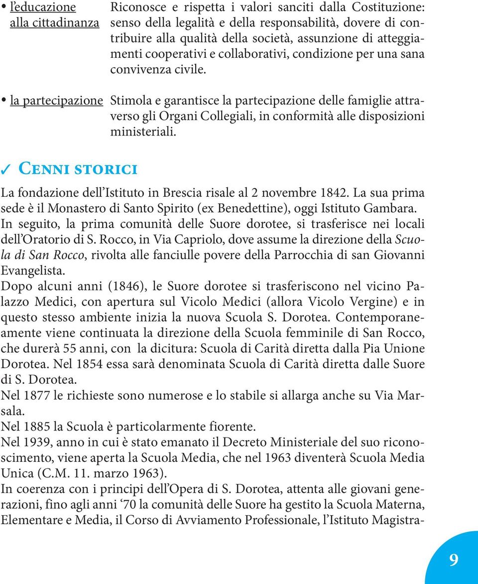 la partecipazione Stimola e garantisce la partecipazione delle famiglie attraverso gli Organi Collegiali, in conformità alle disposizioni ministeriali.