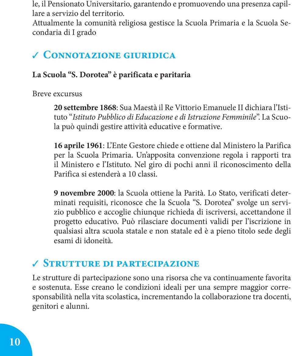 Dorotea è parificata e paritaria Breve excursus 20 settembre 1868: Sua Maestà il Re Vittorio Emanuele II dichiara l Istituto Istituto Pubblico di Educazione e di Istruzione Femminile.