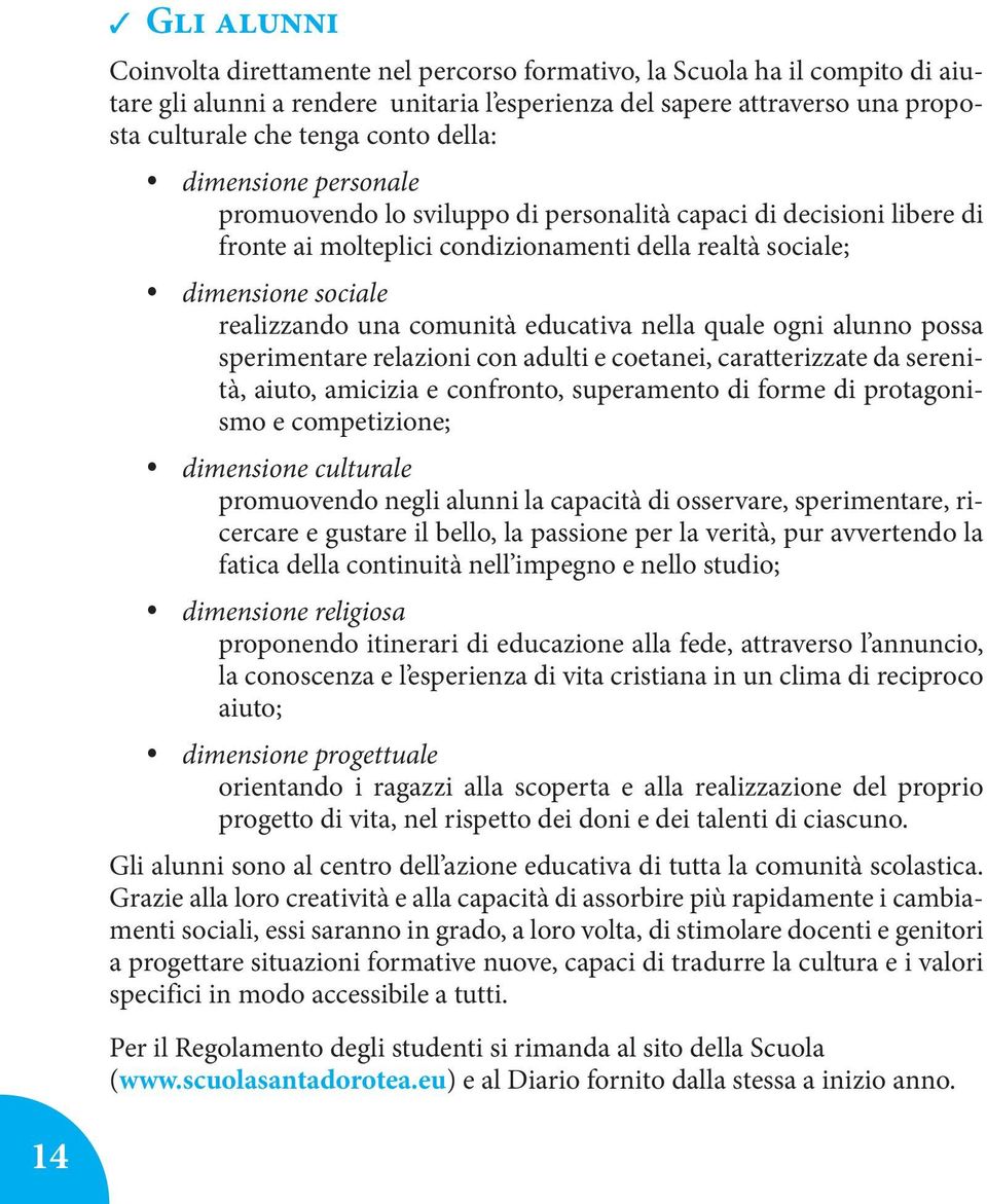 educativa nella quale ogni alunno possa sperimentare relazioni con adulti e coetanei, caratterizzate da serenità, aiuto, amicizia e confronto, superamento di forme di protagonismo e competizione;