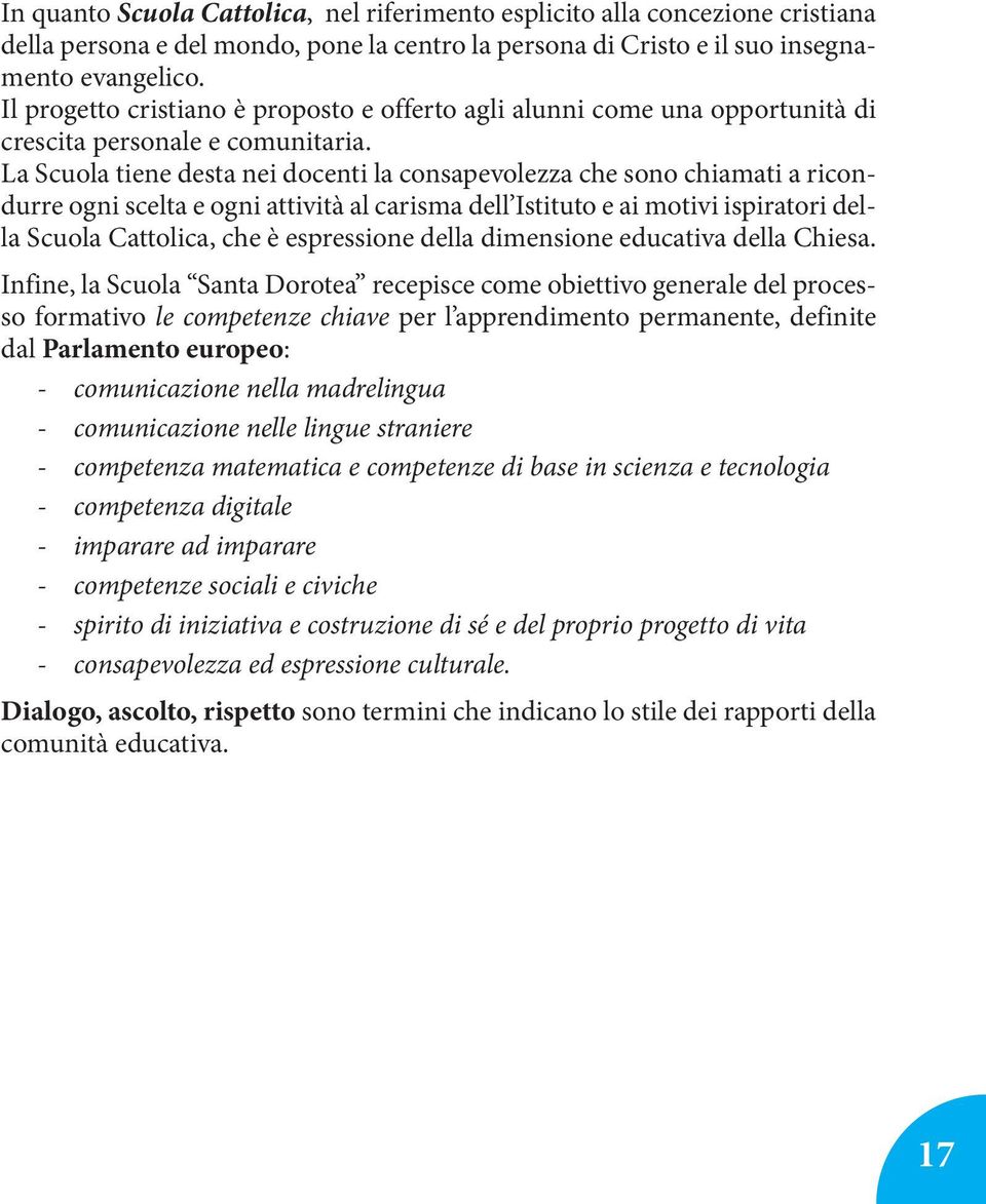 La Scuola tiene desta nei docenti la consapevolezza che sono chiamati a ricondurre ogni scelta e ogni attività al carisma dell Istituto e ai motivi ispiratori della Scuola Cattolica, che è