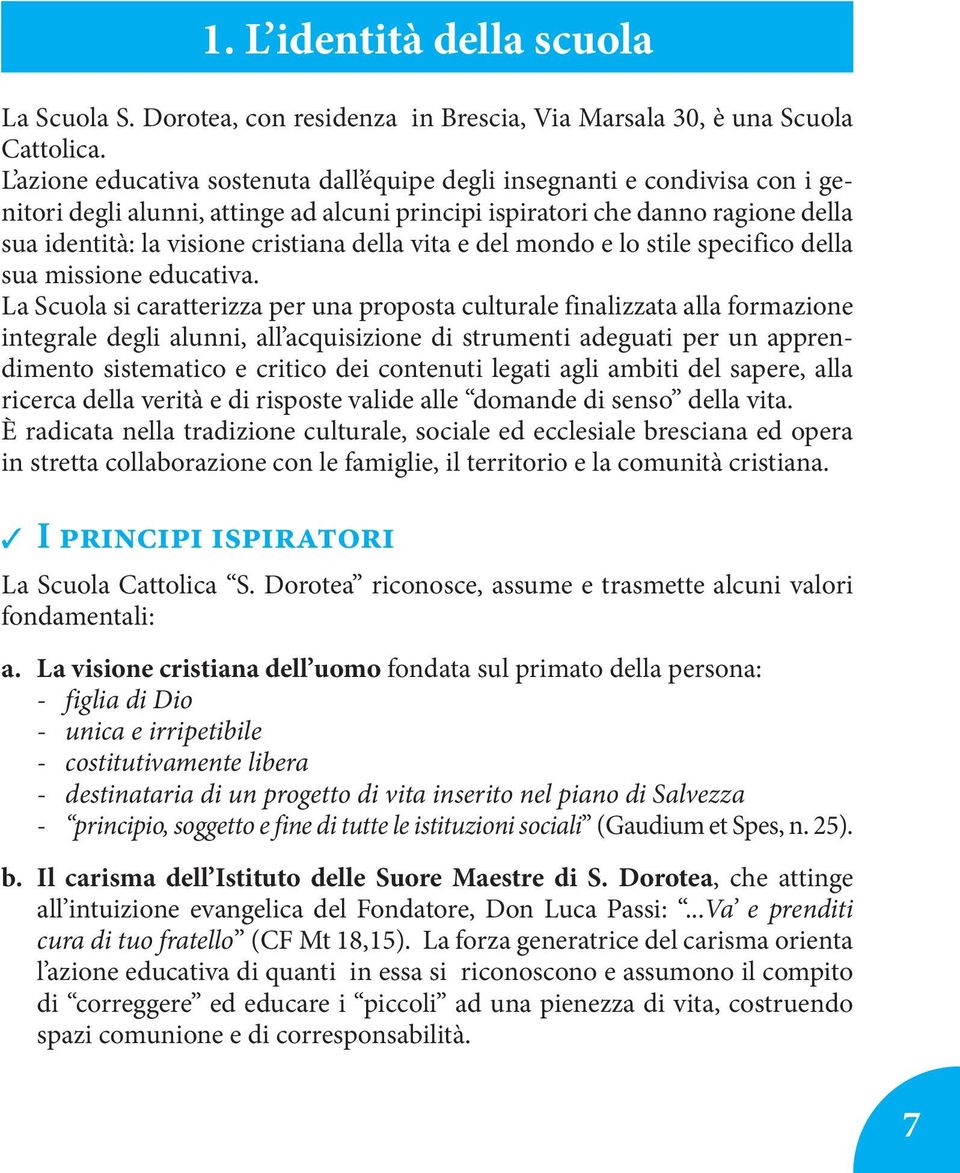 della vita e del mondo e lo stile specifico della sua missione educativa.