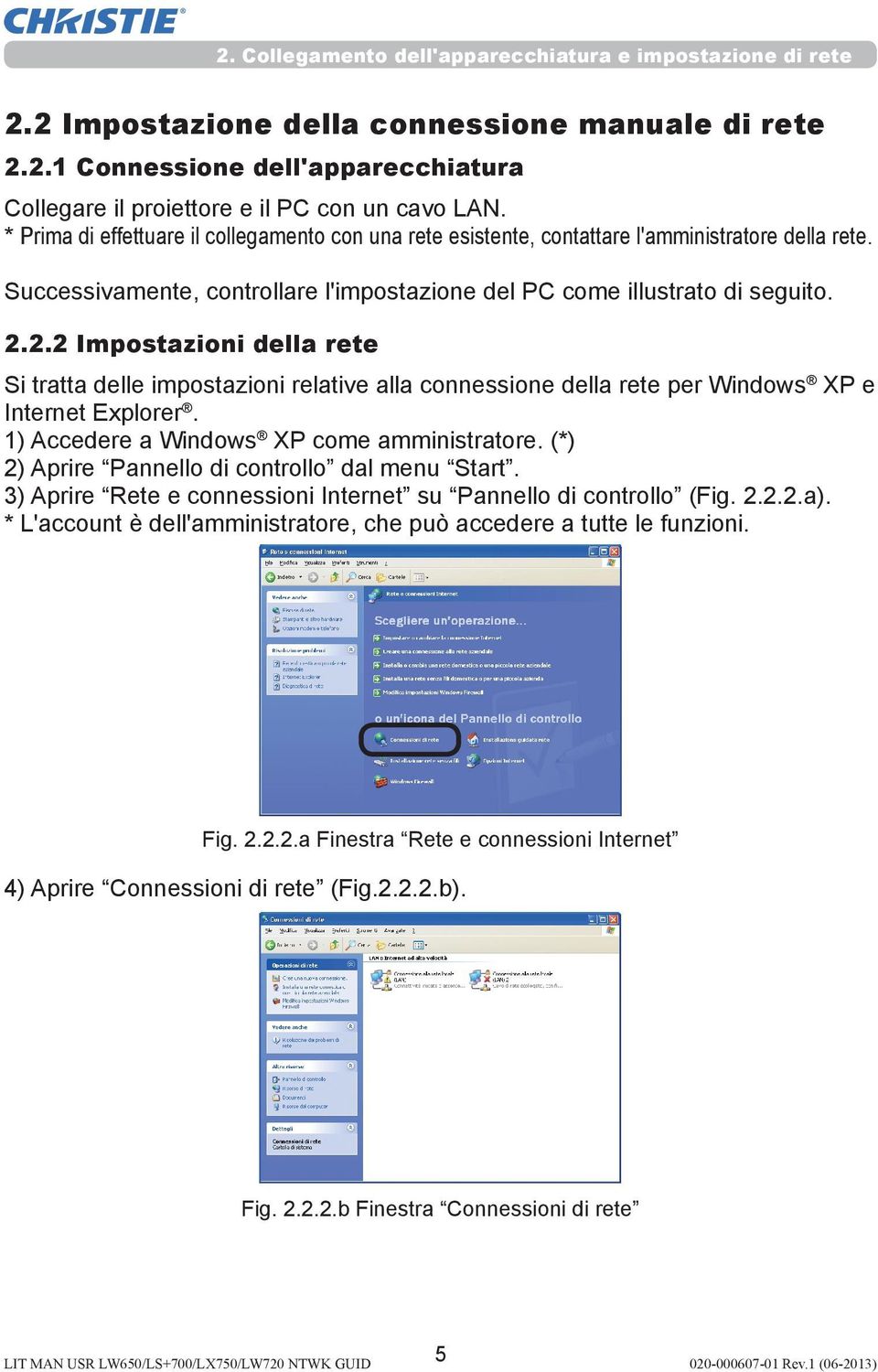 2.2 Impostazioni della rete Si tratta delle impostazioni relative alla connessione della rete per Windows XP e Internet Explorer. 1) Accedere a Windows XP come amministratore.
