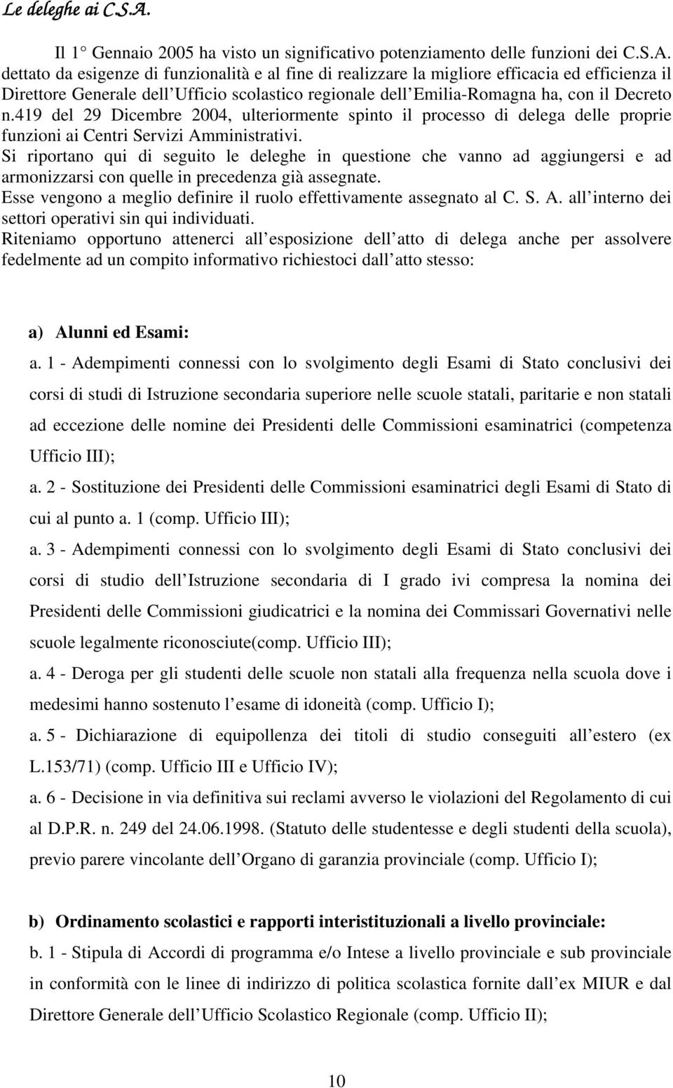 dettato da esigenze di funzionalità e al fine di realizzare la migliore efficacia ed efficienza il Direttore Generale dell Ufficio scolastico regionale dell Emilia-Romagna ha, con il Decreto n.