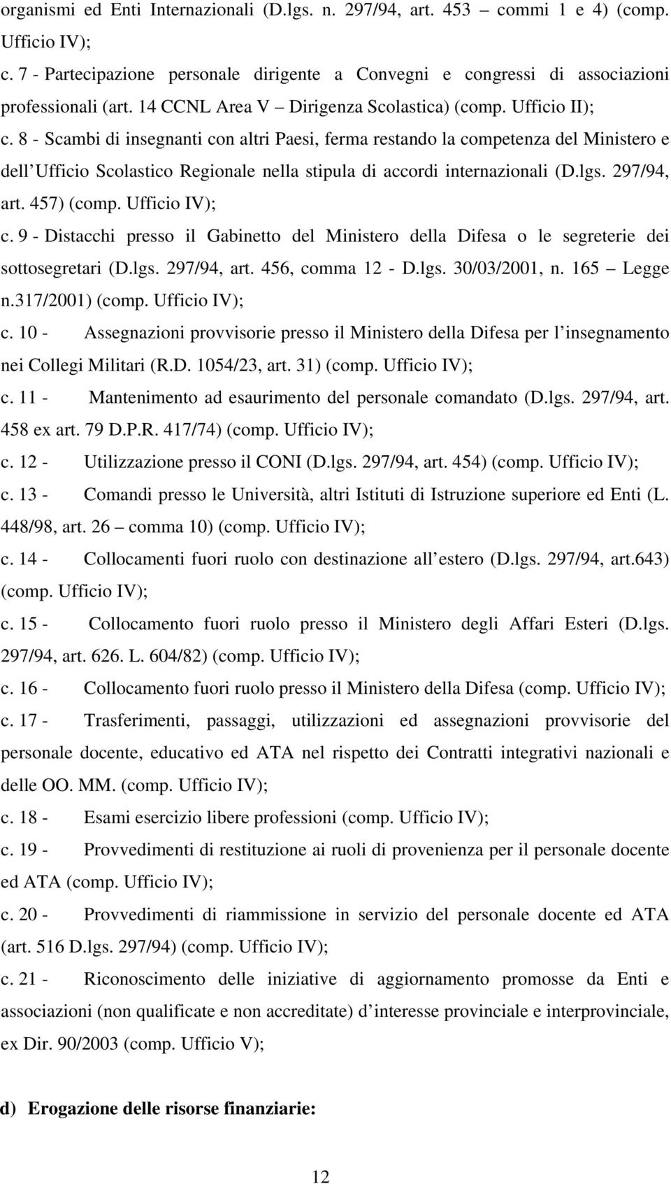 8 - Scambi di insegnanti con altri Paesi, ferma restando la competenza del Ministero e dell Ufficio Scolastico Regionale nella stipula di accordi internazionali (D.lgs. 297/94, art. 457) (comp.