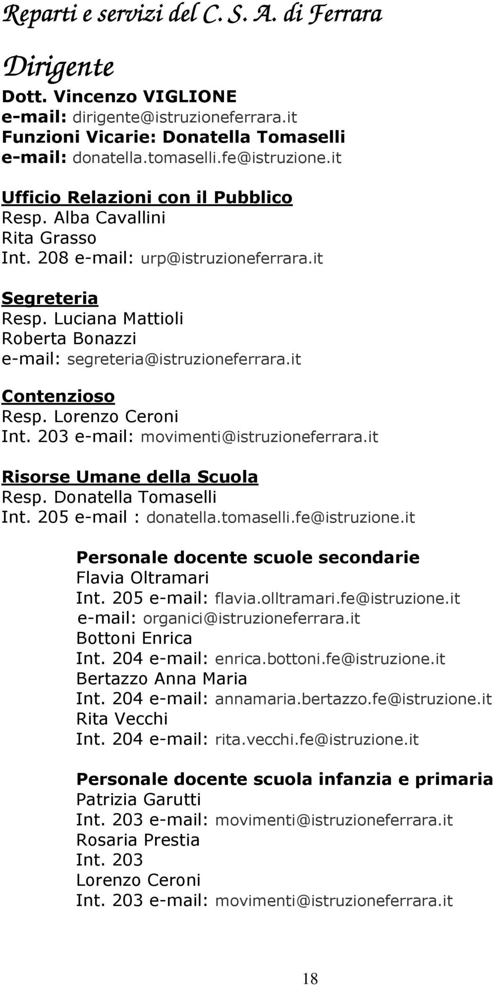 it Contenzioso Resp. Lorenzo Ceroni Int. 203 e-mail: movimenti@istruzioneferrara.it Risorse Umane della Scuola Resp. Donatella Tomaselli Int. 205 e-mail : donatella.tomaselli.fe@istruzione.