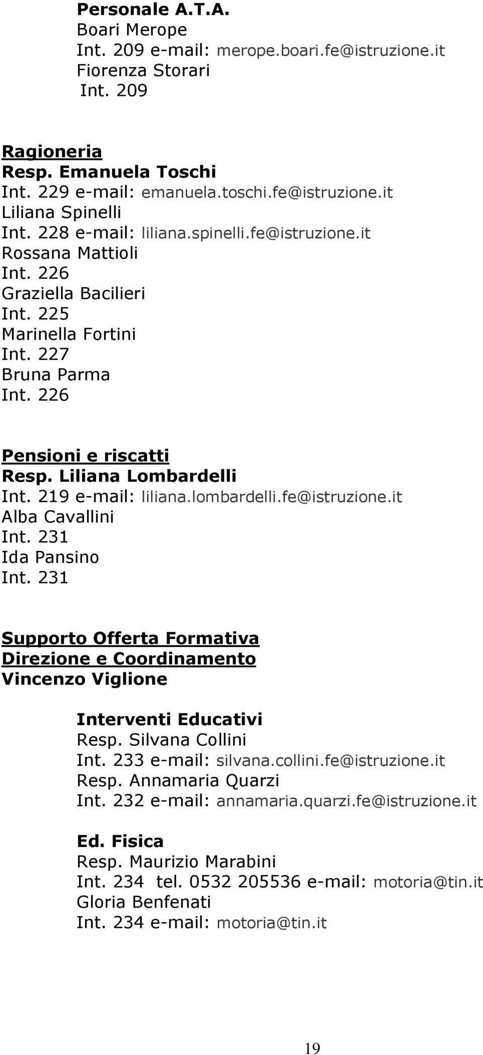 219 e-mail: liliana.lombardelli.fe@istruzione.it Alba Cavallini Int. 231 Ida Pansino Int. 231 Supporto Offerta Formativa Direzione e Coordinamento Vincenzo Viglione Interventi Educativi Resp.