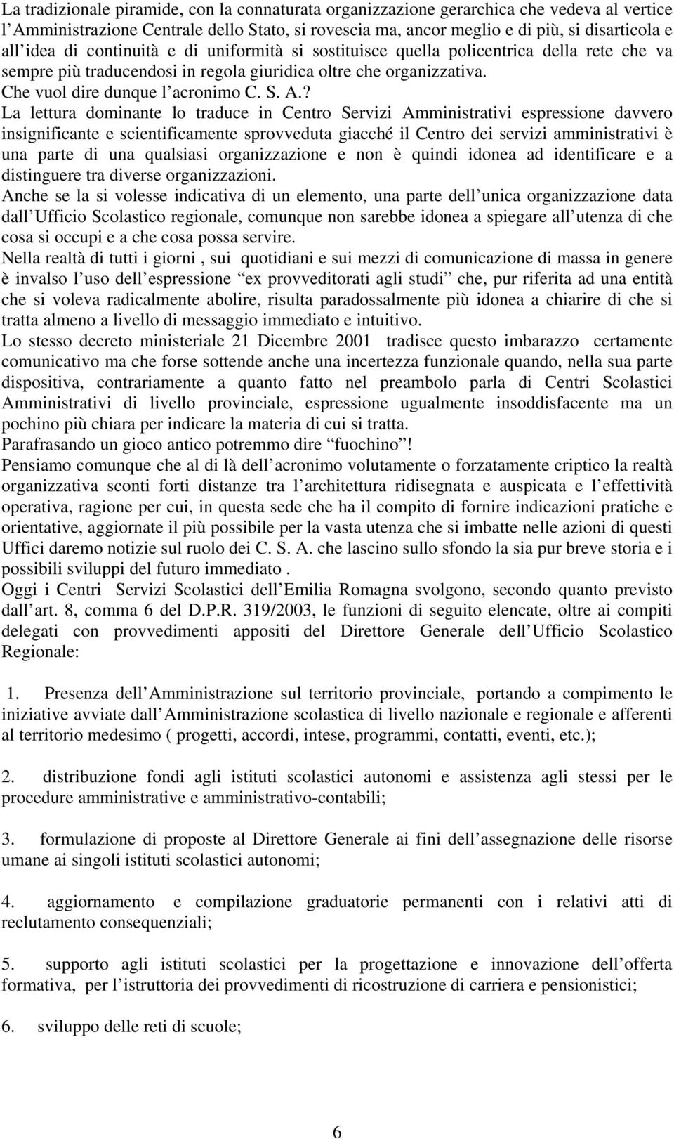 ? La lettura dominante lo traduce in Centro Servizi Amministrativi espressione davvero insignificante e scientificamente sprovveduta giacché il Centro dei servizi amministrativi è una parte di una