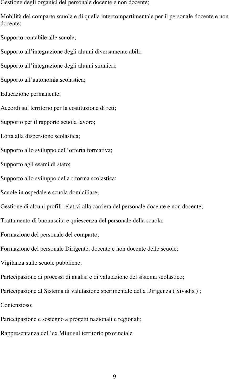 costituzione di reti; Supporto per il rapporto scuola lavoro; Lotta alla dispersione scolastica; Supporto allo sviluppo dell offerta formativa; Supporto agli esami di stato; Supporto allo sviluppo