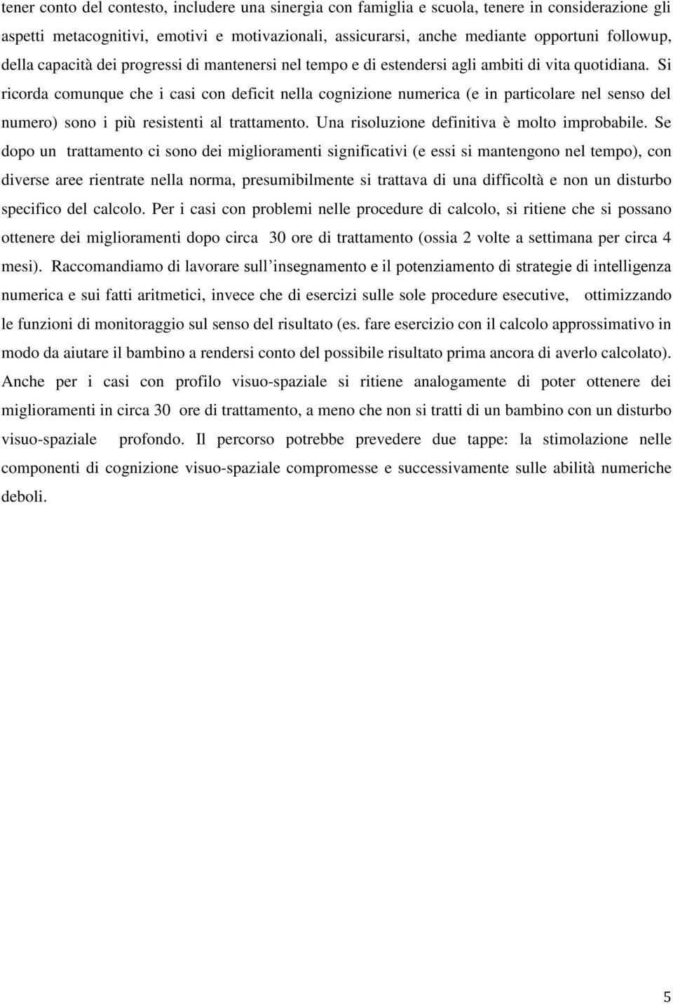 Si ricorda comunque che i casi con deficit nella cognizione numerica (e in particolare nel senso del numero) sono i più resistenti al trattamento. Una risoluzione definitiva è molto improbabile.