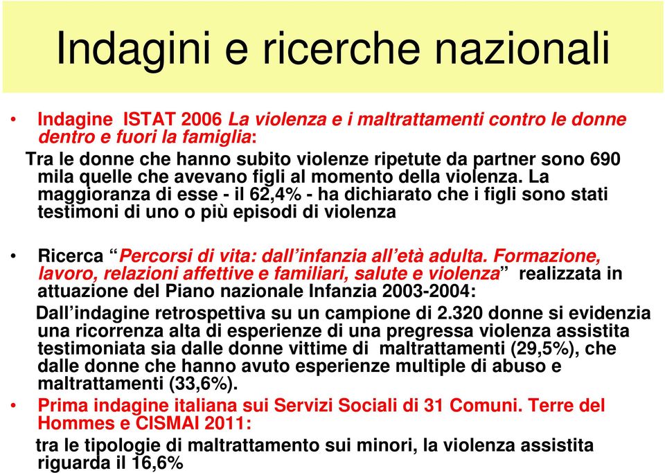 La maggioranza di esse - il 62,4% - ha dichiarato che i figli sono stati testimoni di uno o più episodi di violenza Ricerca Percorsi di vita: dall infanzia all età adulta.