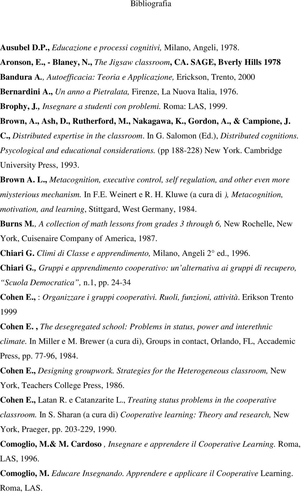 Brown, A., Ash, D., Rutherford, M., Nakagawa, K., Gordon, A., & Campione, J. C., Distributed expertise in the classroom. In G. Salomon (Ed.), Distributed cognitions.