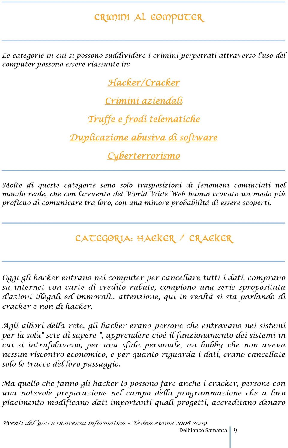 trovato un modo più proficuo di comunicare tra loro, con una minore probabilità di essere scoperti.