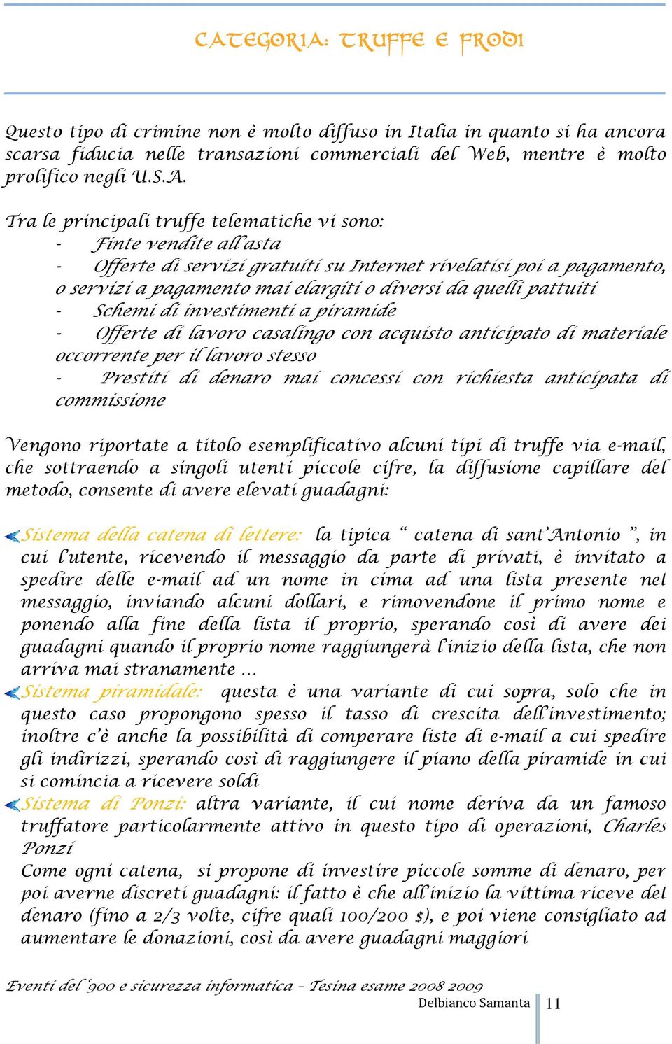 pattuiti - Schemi di investimenti a piramide - Offerte di lavoro casalingo con acquisto anticipato di materiale occorrente per il lavoro stesso - Prestiti di denaro mai concessi con richiesta