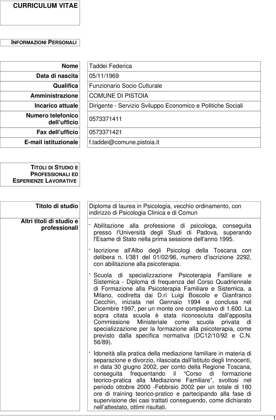 it TITOLI DI STUDIO E PROFESSIONALI ED ESPERIENZE LAVORATIVE Titolo di studio Altri titoli di studio e professionali Diploma di laurea in Psicologia, vecchio ordinamento, con indirizzo di Psicologia