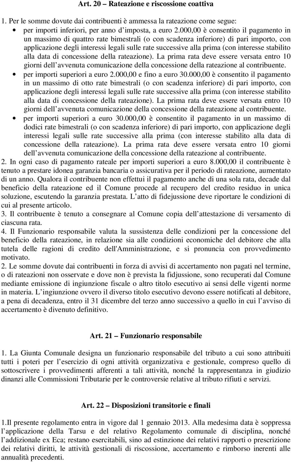 interesse stabilito alla data di concessione della rateazione). La prima rata deve essere versata entro 10 giorni dell avvenuta comunicazione della concessione della rateazione al contribuente.