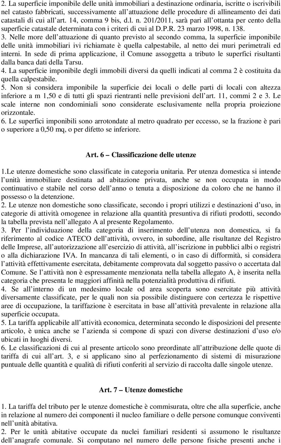 Nelle more dell attuazione di quanto previsto al secondo comma, la superficie imponibile delle unità immobiliari ivi richiamate è quella calpestabile, al netto dei muri perimetrali ed interni.