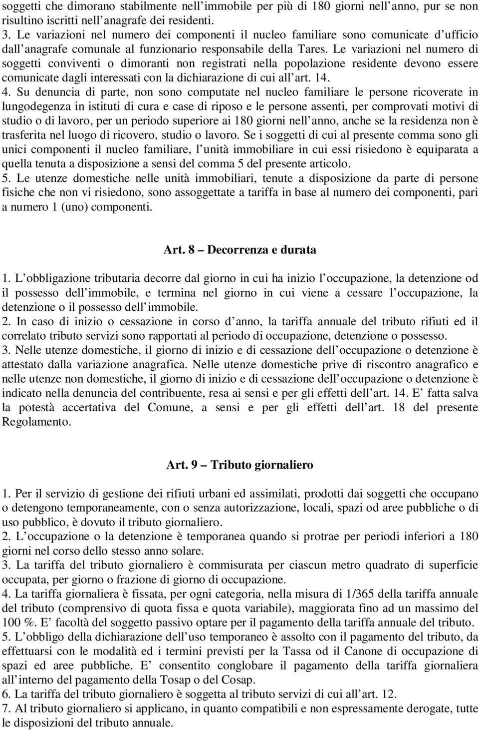 Le variazioni nel numero di soggetti conviventi o dimoranti non registrati nella popolazione residente devono essere comunicate dagli interessati con la dichiarazione di cui all art. 14. 4.