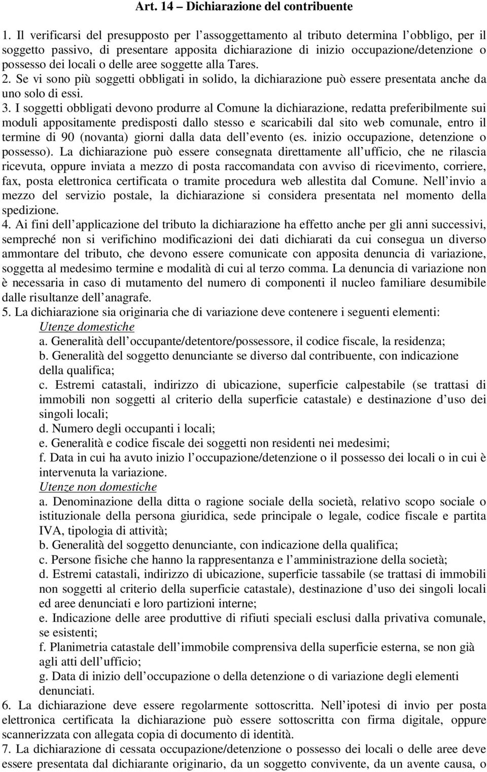 locali o delle aree soggette alla Tares. 2. Se vi sono più soggetti obbligati in solido, la dichiarazione può essere presentata anche da uno solo di essi. 3.