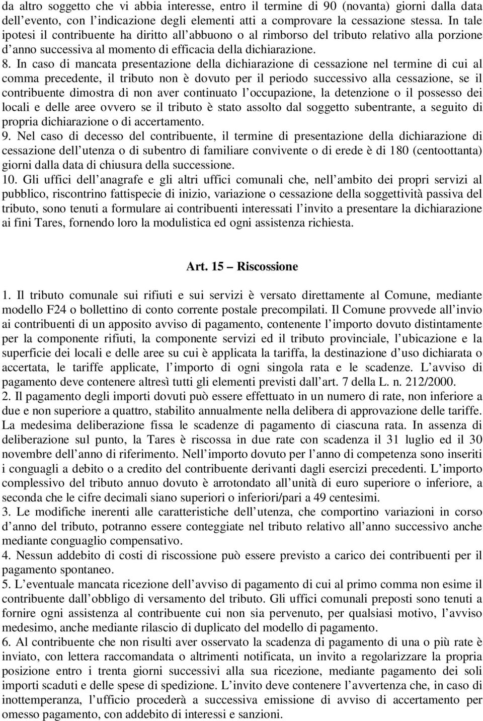 In caso di mancata presentazione della dichiarazione di cessazione nel termine di cui al comma precedente, il tributo non è dovuto per il periodo successivo alla cessazione, se il contribuente