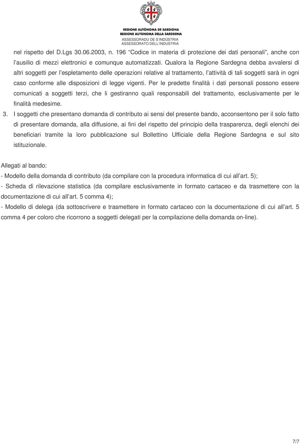 legge vigenti. Per le predette finalità i dati personali possono essere comunicati a soggetti terzi, che li gestiranno quali responsabili del trattamento, esclusivamente per le finalità medesime. 3.