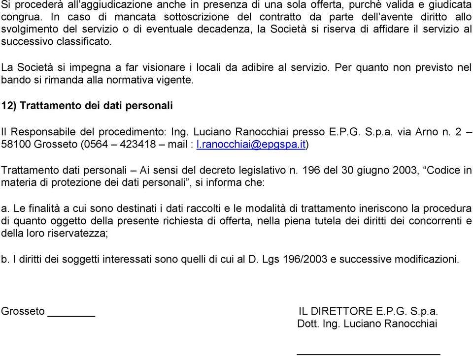 classificato. La Società si impegna a far visionare i locali da adibire al servizio. Per quanto non previsto nel bando si rimanda alla normativa vigente.