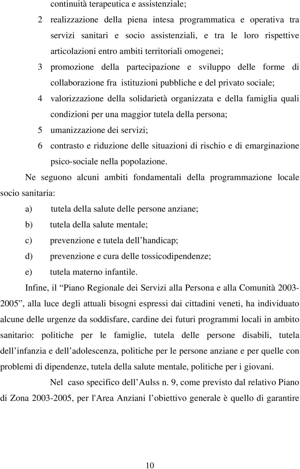 della famiglia quali condizioni per una maggior tutela della persona; 5 umanizzazione dei servizi; 6 contrasto e riduzione delle situazioni di rischio e di emarginazione psico-sociale nella