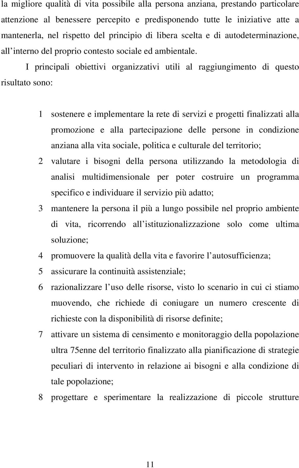 I principali obiettivi organizzativi utili al raggiungimento di questo risultato sono: 1 sostenere e implementare la rete di servizi e progetti finalizzati alla promozione e alla partecipazione delle