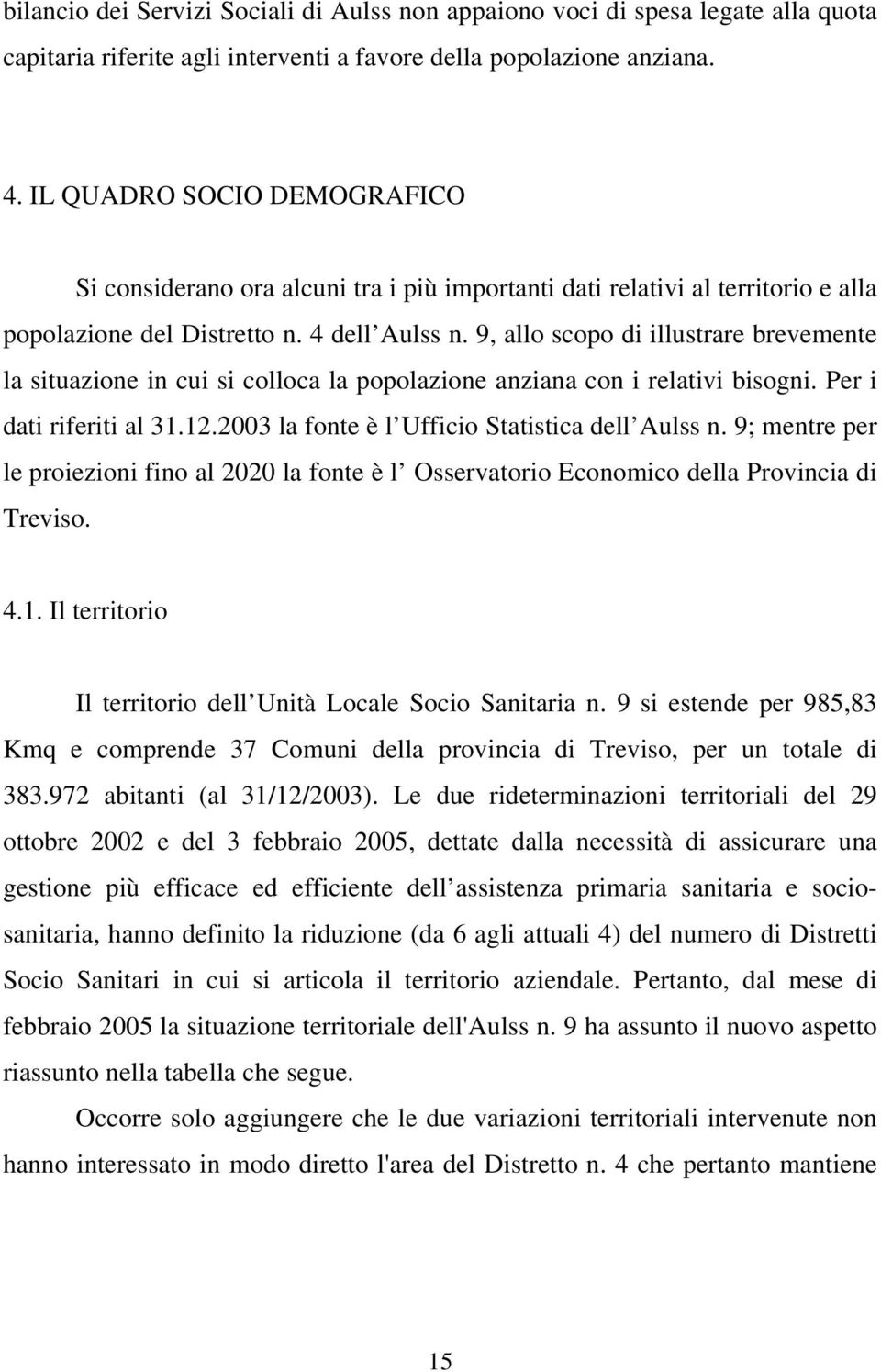 9, allo scopo di illustrare brevemente la situazione in cui si colloca la popolazione anziana con i relativi bisogni. Per i dati riferiti al 31.12.2003 la fonte è l Ufficio Statistica dell Aulss n.