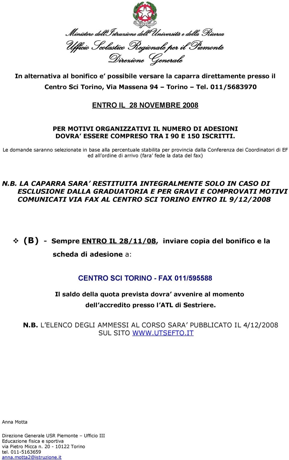 Le domande saranno selezionate in base alla percentuale stabilita per provincia dalla Conferenza dei Coordinatori di EF ed all ordine di arrivo (fara fede la data del fax) N.B.