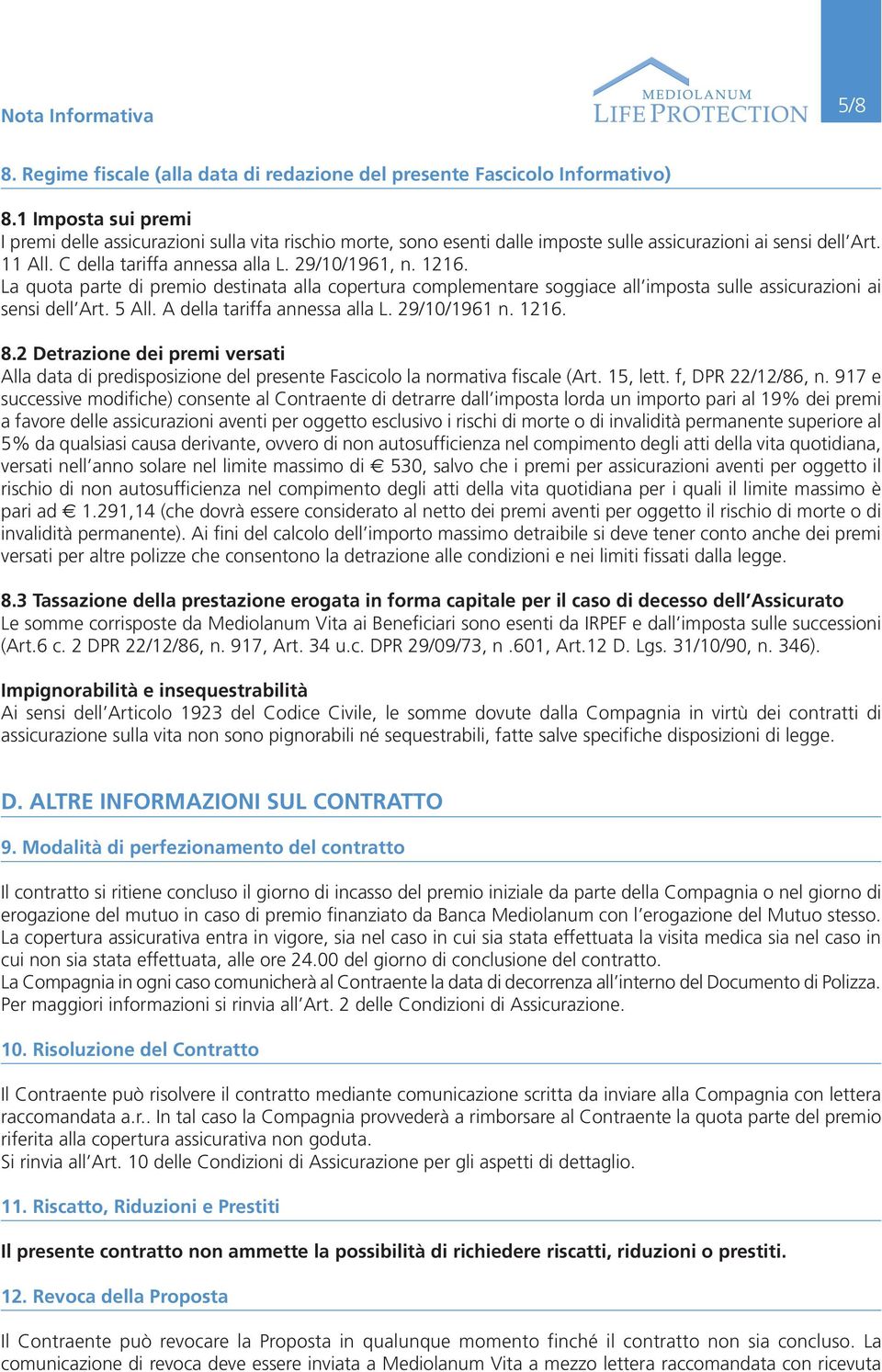 La quota parte di premio destinata alla copertura complementare soggiace all imposta sulle assicurazioni ai sensi dell Art. 5 All. A della tariffa annessa alla L. 29/10/1961 n. 1216. 8.