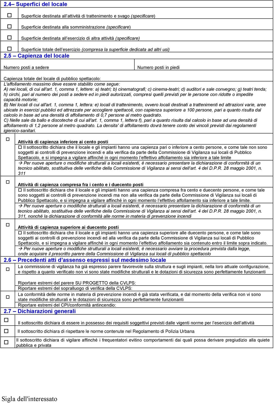 5 Capienza del locale Numero posti a sedere Numero posti in piedi Capienza totale del locale di pubblico spettacolo: L'affollamento massimo deve essere stabilito come segue: A) nei locali, di cui