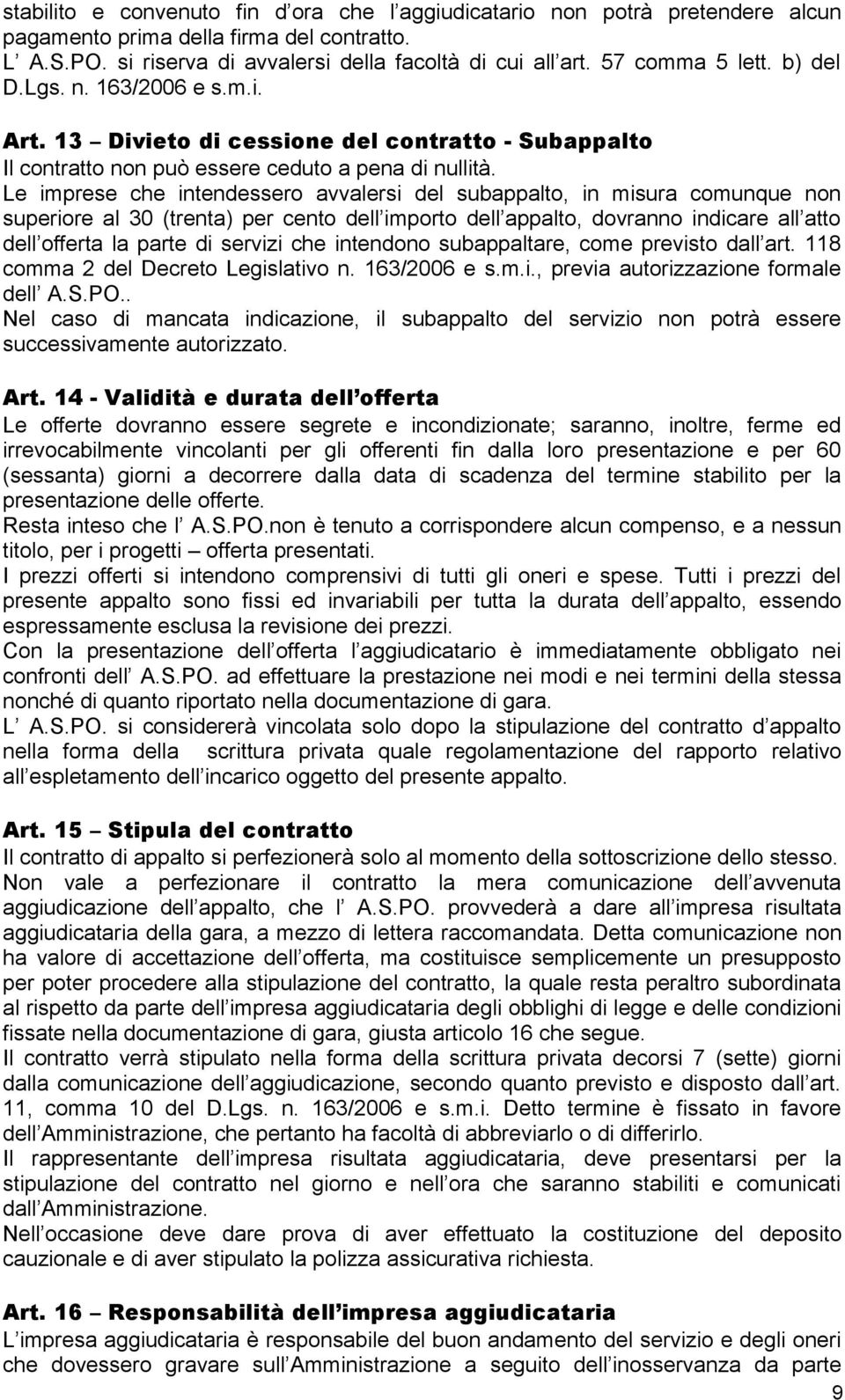 Le imprese che intendessero avvalersi del subappalto, in misura comunque non superiore al 30 (trenta) per cento dell importo dell appalto, dovranno indicare all atto dell offerta la parte di servizi